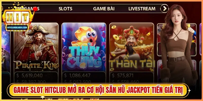 Game slot Hitclub mở ra cơ hội săn hũ Jackpot tiền giá trị